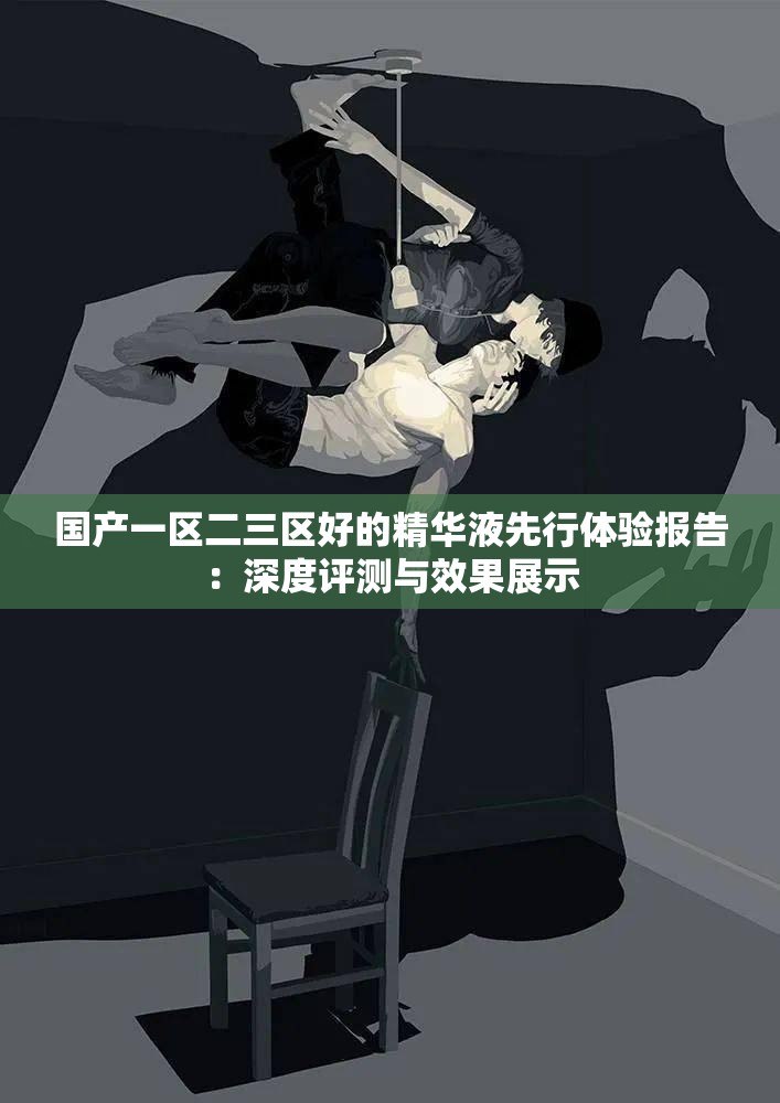 国产一区二三区好的精华液先行体验报告：深度评测与效果展示