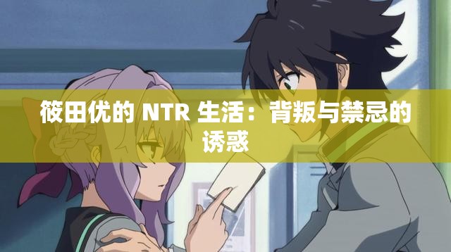 筱田优的 NTR 生活：背叛与禁忌的诱惑