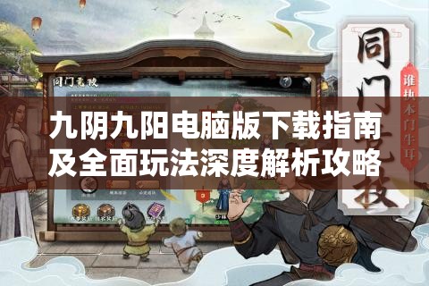 九阴九阳电脑版下载指南及全面玩法深度解析攻略