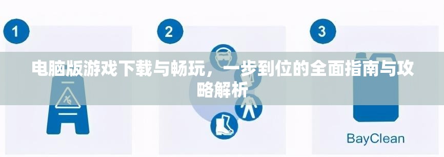 电脑版游戏下载与畅玩，一步到位的全面指南与攻略解析