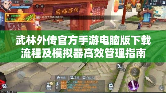 武林外传官方手游电脑版下载流程及模拟器高效管理指南