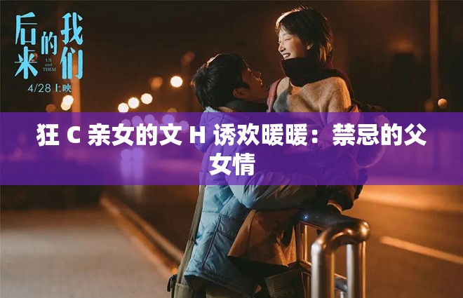 狂 C 亲女的文 H 诱欢暖暖：禁忌的父女情