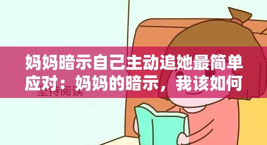 妈妈暗示自己主动追她最简单应对：妈妈的暗示，我该如何回应？