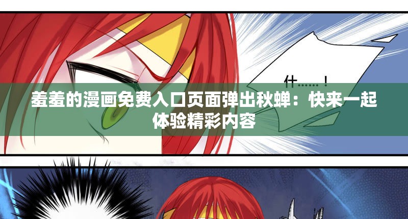 羞羞的漫画免费入口页面弹出秋蝉：快来一起体验精彩内容