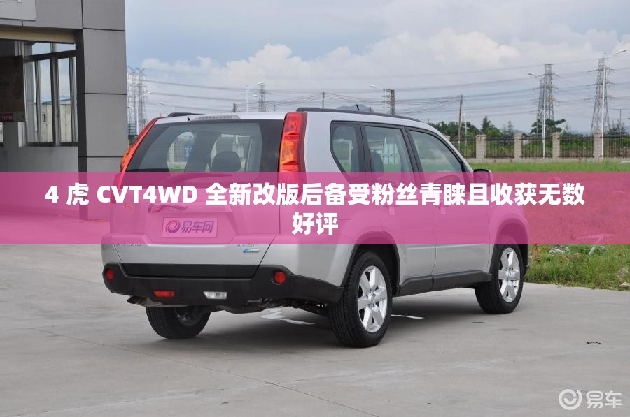 4 虎 CVT4WD 全新改版后备受粉丝青睐且收获无数好评