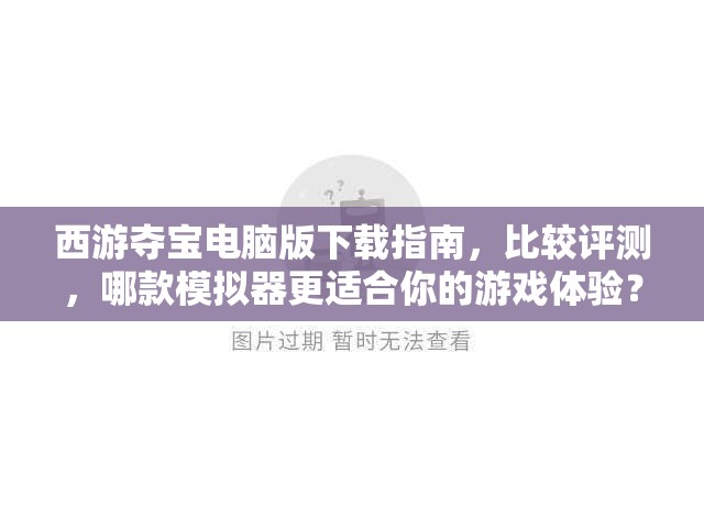 西游夺宝电脑版下载指南，比较评测，哪款模拟器更适合你的游戏体验？