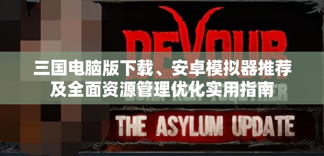 三国电脑版下载、安卓模拟器推荐及全面资源管理优化实用指南