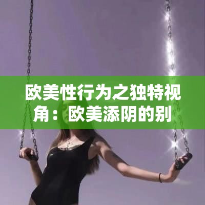 欧美性行为之独特视角：欧美添阴的别样呈现