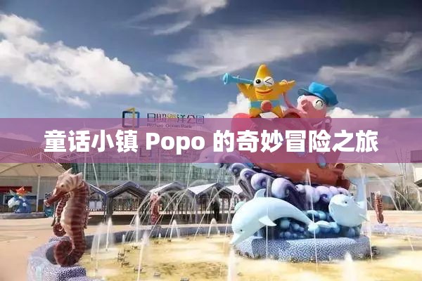 童话小镇 Popo 的奇妙冒险之旅