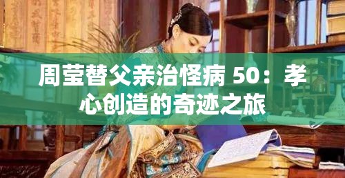 周莹替父亲治怪病 50：孝心创造的奇迹之旅