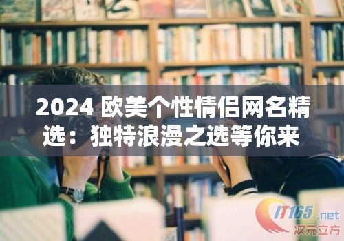 2024 欧美个性情侣网名精选：独特浪漫之选等你来