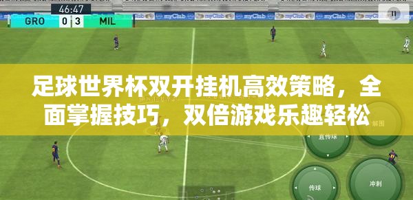 足球世界杯双开挂机高效策略，全面掌握技巧，双倍游戏乐趣轻松享