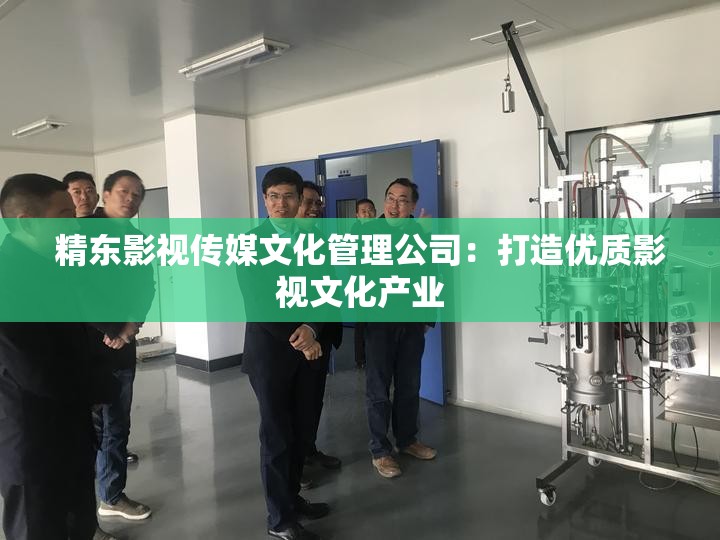 精东影视传媒文化管理公司：打造优质影视文化产业