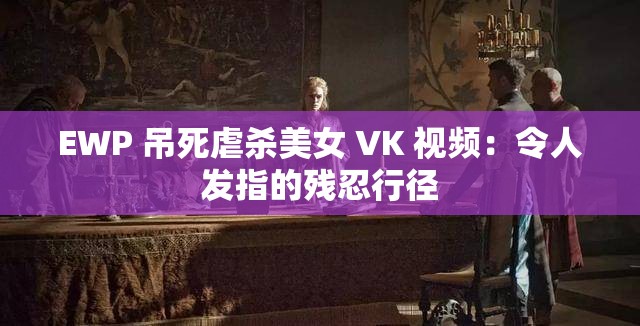 EWP 吊死虐杀美女 VK 视频：令人发指的残忍行径