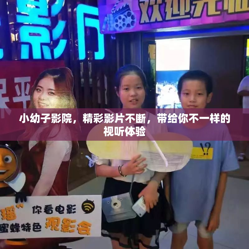 小幼子影院，精彩影片不断，带给你不一样的视听体验