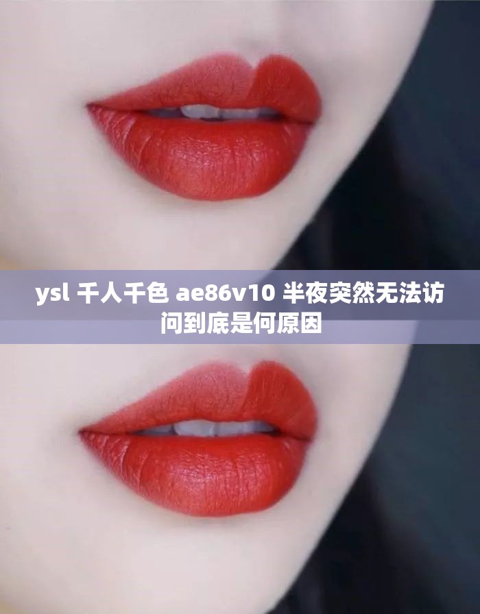 ysl 千人千色 ae86v10 半夜突然无法访问到底是何原因