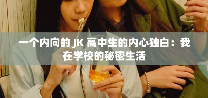 一个内向的 JK 高中生的内心独白：我在学校的秘密生活