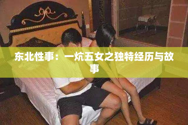 东北性事：一炕五女之独特经历与故事