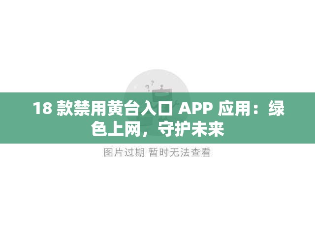 18 款禁用黄台入口 APP 应用：绿色上网，守护未来