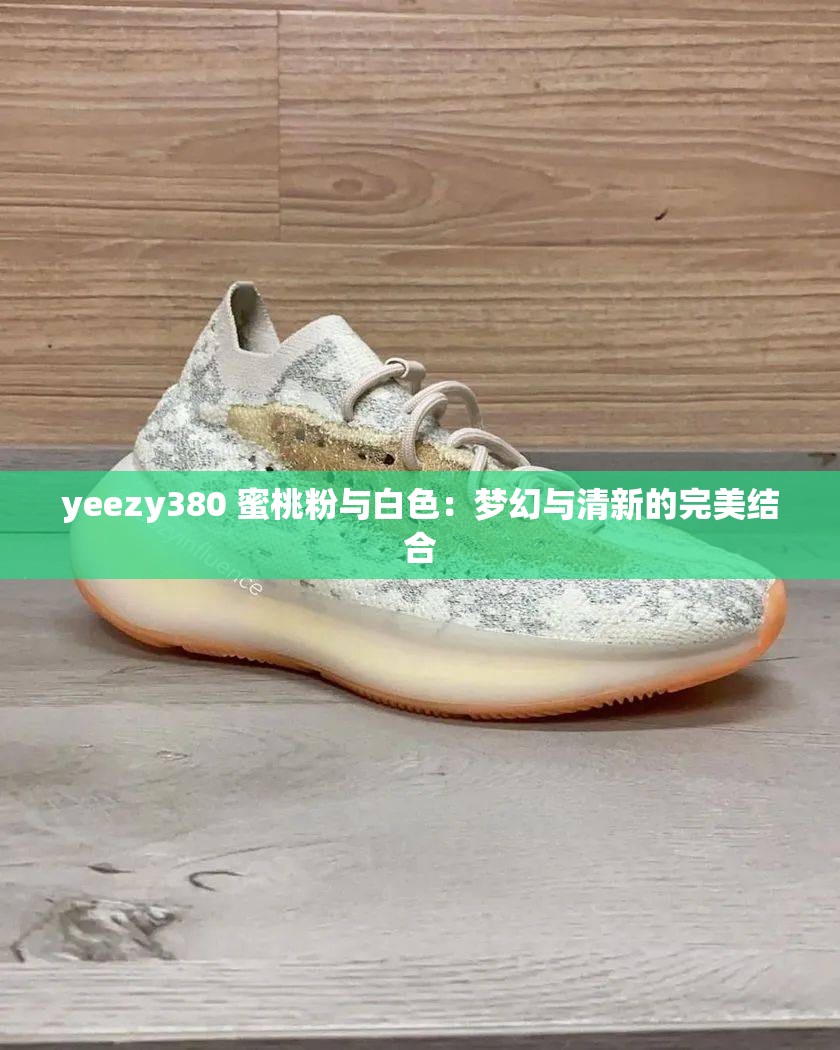 yeezy380 蜜桃粉与白色：梦幻与清新的完美结合