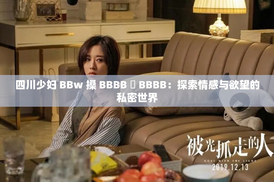 四川少妇 BBw 搡 BBBB 槡 BBBB：探索情感与欲望的私密世界