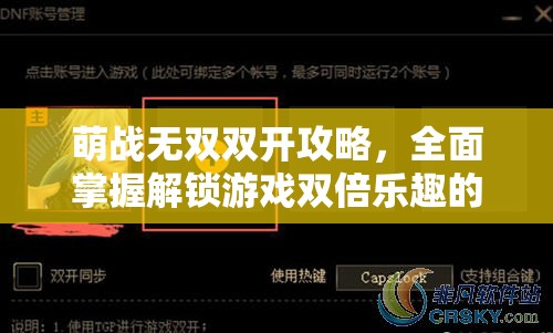 萌战无双双开攻略，全面掌握解锁游戏双倍乐趣的高效秘籍