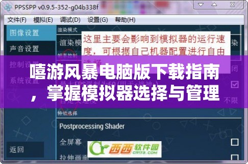 嘻游风暴电脑版下载指南，掌握模拟器选择与管理策略，畅享电脑端游戏体验