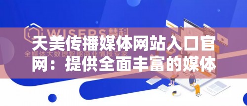 天美传播媒体网站入口官网：提供全面丰富的媒体资讯