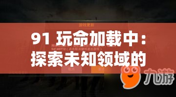 91 玩命加载中：探索未知领域的紧张与刺激之旅