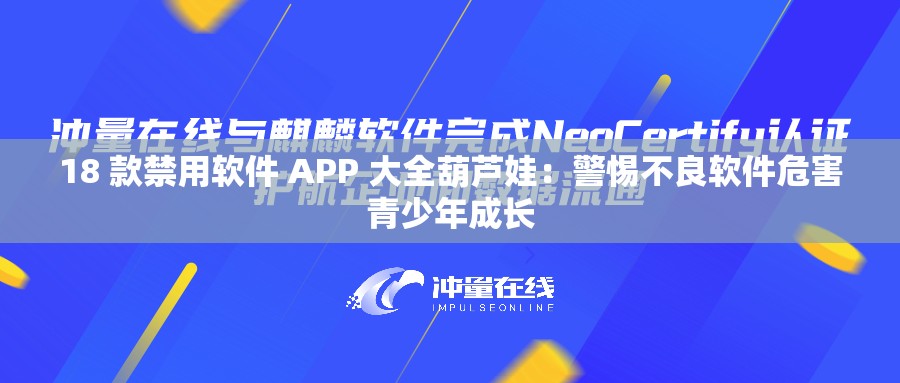 18 款禁用软件 APP 大全葫芦娃：警惕不良软件危害青少年成长