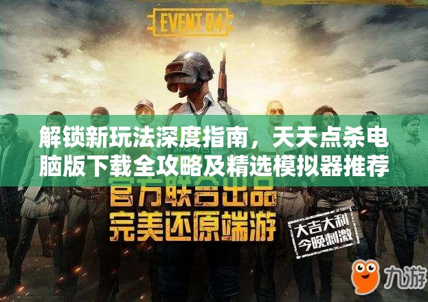 解锁新玩法深度指南，天天点杀电脑版下载全攻略及精选模拟器推荐