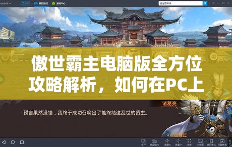 傲世霸主电脑版全方位攻略解析，如何在PC上流畅体验这款策略游戏巨著