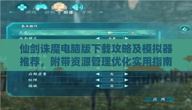 仙剑诛魔电脑版下载攻略及模拟器推荐，附带资源管理优化实用指南