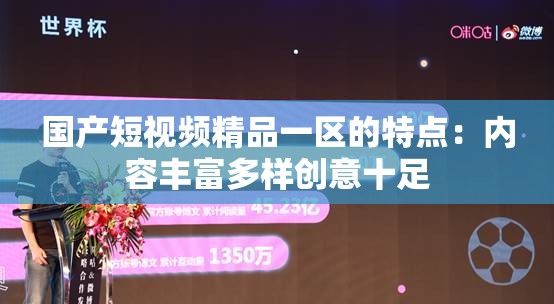 国产短视频精品一区的特点：内容丰富多样创意十足