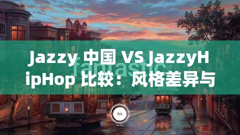 Jazzy 中国 VS JazzyHipHop 比较：风格差异与文化融合探究