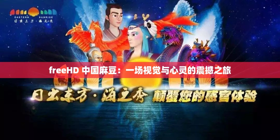 freeHD 中国麻豆：一场视觉与心灵的震撼之旅