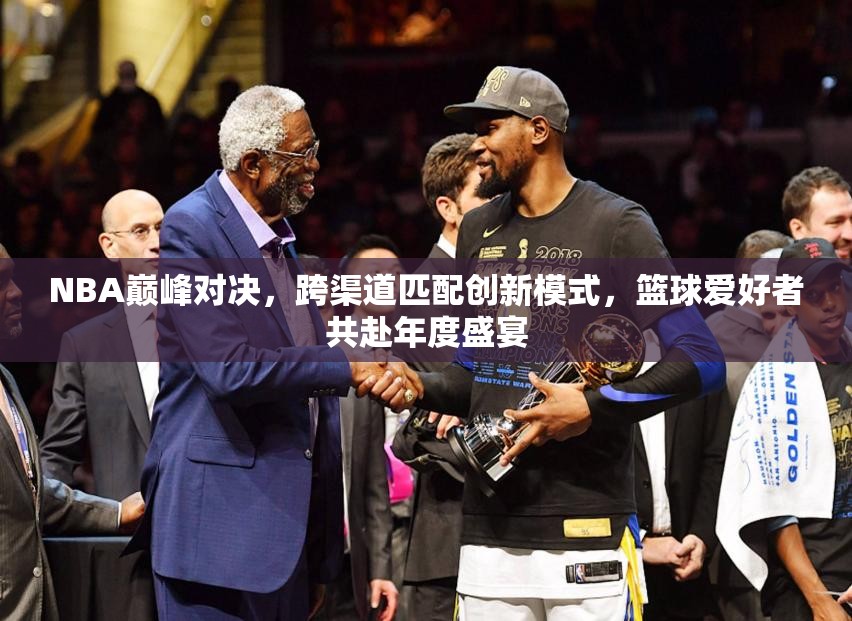 NBA巅峰对决，跨渠道匹配创新模式，篮球爱好者共赴年度盛宴