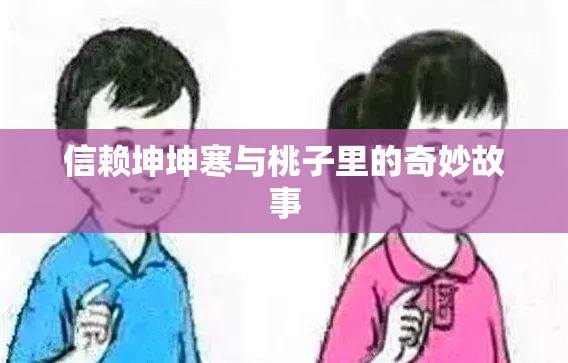 信赖坤坤寒与桃子里的奇妙故事