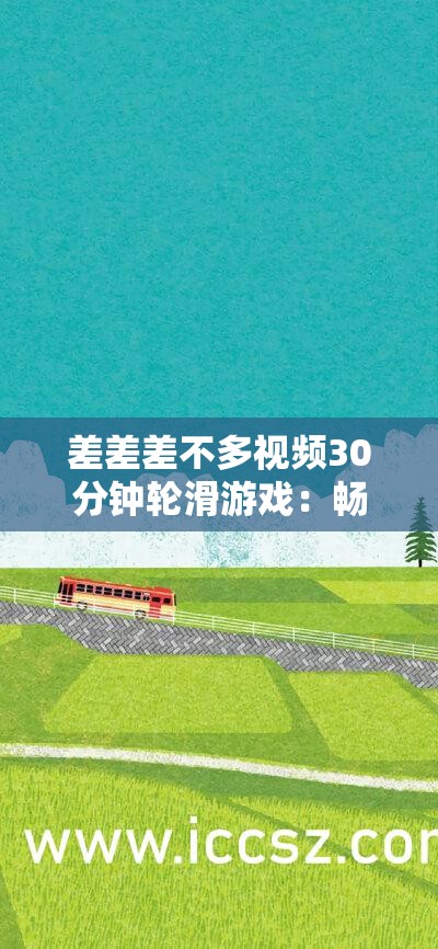 差差差不多视频30分钟轮滑游戏：畅享极速轮滑之旅