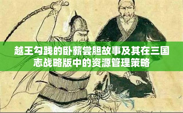 越王勾践的卧薪尝胆故事及其在三国志战略版中的资源管理策略