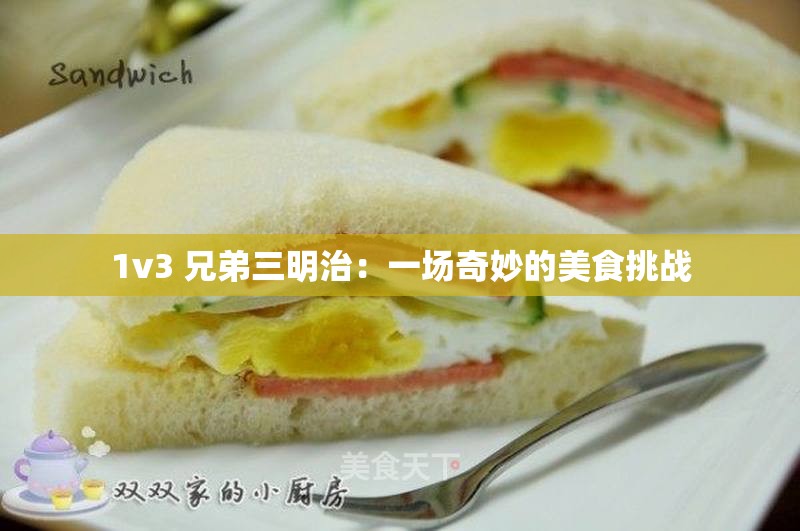 1v3 兄弟三明治：一场奇妙的美食挑战