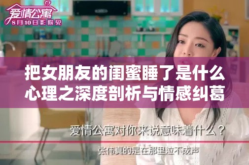 把女朋友的闺蜜睡了是什么心理之深度剖析与情感纠葛探讨