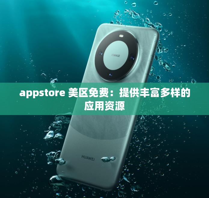 appstore 美区免费：提供丰富多样的应用资源