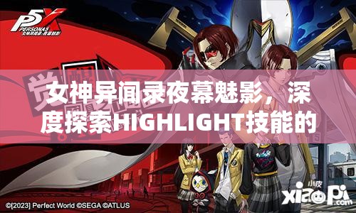 女神异闻录夜幕魅影，深度探索HIGHLIGHT技能的无尽潜能与奇妙应用