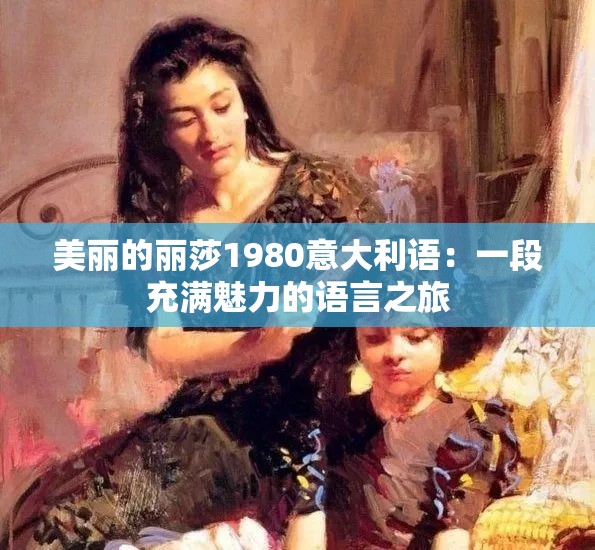 美丽的丽莎1980意大利语：一段充满魅力的语言之旅