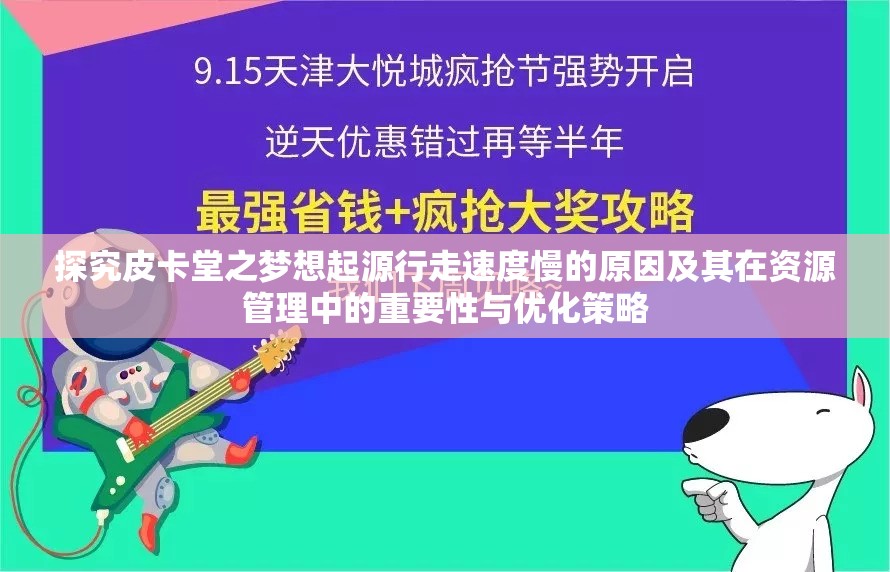 探究皮卡堂之梦想起源行走速度慢的原因及其在资源管理中的重要性与优化策略