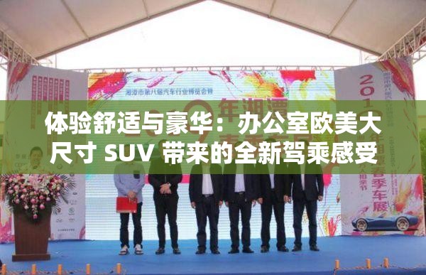 体验舒适与豪华：办公室欧美大尺寸 SUV 带来的全新驾乘感受