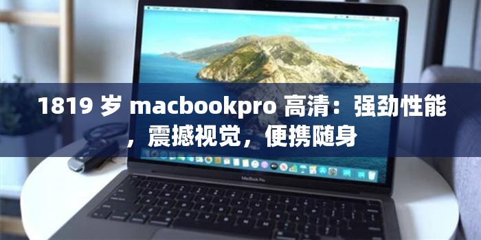 1819 岁 macbookpro 高清：强劲性能，震撼视觉，便携随身