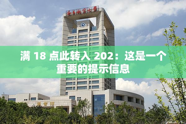 满 18 点此转入 202：这是一个重要的提示信息