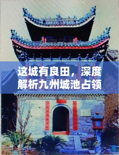 这城有良田，深度解析九州城池占领上限提升策略与高效资源管理技巧